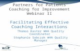 Partners for Patients Coaching for Improvement Webinar II Facilitating Effective Coaching Interactions Thomas Kaster WHA Quality Coordinator Stephanie.