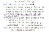 Work and Energy Definition of Work (W)   Work is done when a force is exerted on an object AND the object moves in the direction of the force (or one.