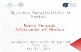 Business Opportunities in Mexico Norma Pensado Ambassador of Mexico Seinäjoki University of Applied Sciences May 5t h, 2014.