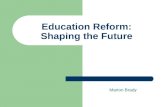 Education Reform: Shaping the Future Marion Brady.