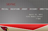 SEPAC SEPAC SEPAC SPECIAL EDUCATION PARENT ADVISORY COMMITTEE April 25, 2013 PLHS Media Center 7-9pm.