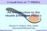 A Small Dose of PBDEs 9/26/04 A Small Dose of Toxicology An Introduction to the Health Effects of PBDEs A Small Dose of ™ PBDEs Steven G. Gilbert, PhD,