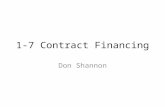1-7 Contract Financing Don Shannon. What is Contract Financing … “the means of obtaining the funds necessary to perform the contract including – Payment.