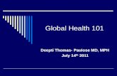 Global Health 101 Deepti Thomas- Paulose MD, MPH July 14 th 2011.