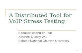 1 A Distributed Tool for VoIP Stress Testing Speaker: cheng-lin Tsai Adviser: Quincy Wu School: National Chi Nan University.