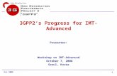 3GPP2’s Progress for IMT-Advanced Presenter: Workshop on IMT-Advanced October 7, 2008 Seoul, Korea.