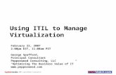 © 2007 Jupitermedia Corporation Using ITIL to Manage Virtualization February 22, 2007 2:00pm EST, 11:00am PST George Spafford, Principal Consultant Pepperweed.
