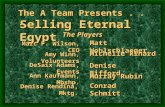 The A Team Presents... Selling Eternal Egypt The Players Marc F. Wilson, CEO Matt Wohlschlaeger Amy Winn, Volunteers Michelle Rinard DeSaix Adams, Events.