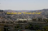 Abraham the “Friend of God” Genesis 12. The Abrahamic Covenant Who was Abraham What is a Covenant What was Promised Explanation of what was Promised Why.