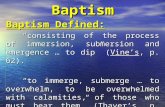Baptism Baptism Defined: “consisting of the process of immersion, submersion and emergence … to dip” (Vine’s, p. 62). “to immerge, submerge … to overwhelm,