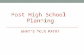 Post High School Planning WHAT’S YOUR PATH?. ALL students should pursue education or training after high school! Opportunities exist for everyone Know.