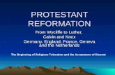 PROTESTANT REFORMATION From Wycliffe to Luther, Calvin and Knox Germany, England, France, Geneva and the Netherlands The Beginning of Religious Toleration.