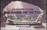 RESURRECTION: THE DAWN OF VICTORY John 20:1-9 Rev. Dr. Samuel P. Fernandez PREACHER.