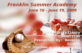 Interdisciplinary Connection Presented by: Beverly Schewe With help from Justine Braatz -bat girl. Franklin Summer Academy June 16 - June 19, 2009 Franklin.