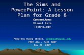 The Sims and PowerPoint: A Lesson Plan for Grade 8 Content Area: Visual Arts Technology Peng-hsu Huang (Eric), penghsu@hawaii.edu penghsu@hawaii.edu ETEC.