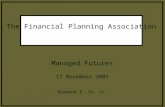 The Financial Planning Association Managed Futures 17 November 2005 Raymond E. Ix, Jr.