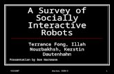 4/12/2007dhartman, CS296-3 1 A Survey of Socially Interactive Robots Terrance Fong, Illah Nourbakhsh, Kerstin Dautenhahn Presentation by Dan Hartmann.