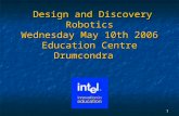 1 Design and Discovery Robotics Wednesday May 10th 2006 Education Centre Drumcondra Design and Discovery Robotics Wednesday May 10th 2006 Education Centre.