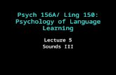 Psych 156A/ Ling 150: Psychology of Language Learning Lecture 5 Sounds III.