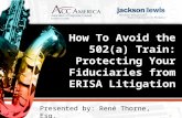 How To Avoid the 502(a) Train: Protecting Your Fiduciaries from ERISA Litigation 1 Presented by: René Thorne, Esq.