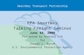 SmartWay Transport Partnership EPA SmartWay Talking Freight Seminar June 18, 2008 Presented by Anthony Erb for Cheryl L. Bynum U.S. Environmental Protection.