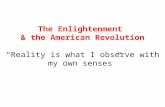 The Enlightenment & the American Revolution “Reality is what I observe with my own senses”