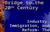 Bridge to the 20 th Century Industry, Immigration, and Reform- The Progressive Movement.