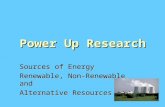 Power Up Research Sources of Energy Renewable, Non-Renewable and Alternative Resources.