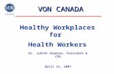 VON CANADA Healthy Workplaces for Health Workers Dr. Judith Shamian, President & CEO April 12, 2007.