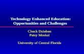 Technology Enhanced Education: Opportunities and Challenges Chuck Dziuban Patsy Moskal University of Central Florida.