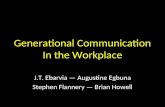 Generational Communication In the Workplace J.T. Ebarvia — Augustine Egbuna Stephen Flannery — Brian Howell.