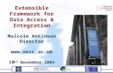 Extensible Framework for Data Access & Integration Malcolm Atkinson Director  10 th November 2004.