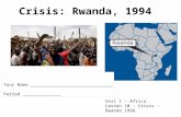 Crisis: Rwanda, 1994 Unit 1 – Africa Lesson 10 – Crisis – Rwanda 1994 Your Name ______________________________ Period ______________.