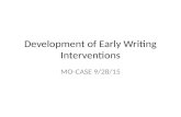 Development of Early Writing Interventions MO-CASE 9/28/15.
