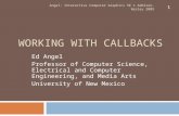 WORKING WITH CALLBACKS Ed Angel Professor of Computer Science, Electrical and Computer Engineering, and Media Arts University of New Mexico Angel: Interactive.