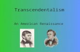 Transcendentalism An American Renaissance. Transcendentalism is - Transcendentalism was the name of a group of new ideas in literature, religion, culture,