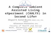 A Complete Ambient Assisted Living eXperiment (CAALYX) in Second Life® Maged N. Kamel Boulos, MBBCh, MSc, PhD, SMIEEE Athanasios Anastasiou, MRes Faculty.