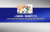 LINKED BENEFITS A Two Word Strategy for Protecting Your Retirement.