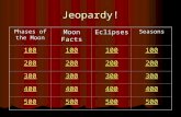 Jeopardy! Phases of the Moon Moon Facts EclipsesSeasons 100 200 300 400 500.