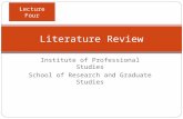 Institute of Professional Studies School of Research and Graduate Studies Literature Review Lecture Four.