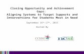 Closing Opportunity and Achievement Gaps: Aligning Systems to Target Supports and Interventions for Students Most in Need September 16 th -17 th, 2015.