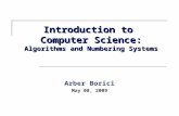 Introduction to Computer Science: Algorithms and Numbering Systems Arber Borici May 08, 2009.