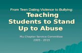 From Teen Dating Violence to Bullying: Teaching Students to Stand Up to Abuse Mu Chapter Service Committee 2005 - 2015.