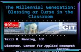 The Millennial Generation: Blessing or Curse in the Classroom Terri M. Manning, EdD Director, Center for Applied Research Central Piedmont Community College.