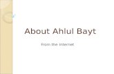About Ahlul Bayt From the Internet. The Ahlul Bayt (a.s.) إِنَّمَايُرِيدُاللَّهُ لِيُذْهِبَ عَنكُمُ الرِّجْسَ أَهْلَ الْبَيْتِ