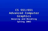 CS 551/651 Advanced Computer Graphics Warping and Morphing Spring 2002.
