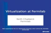 Virtualization at Fermilab Keith Chadwick Fermilab Work supported by the U.S. Department of Energy under contract No. DE-AC02-07CH11359