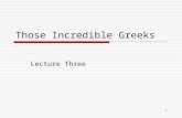 1 Those Incredible Greeks Lecture Three. 2 Outline  Hellenic and Hellenistic periods  Greek numerals  The rise of “modern” mathematics – axiomatic