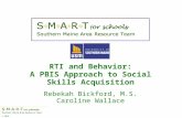 RTI and Behavior: A PBIS Approach to Social Skills Acquisition Rebekah Bickford, M.S. Caroline Wallace © 2010.
