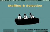 Staffing & Selection © Nancy Brown Johnson 2000 Selection  Determining who will staff the organization.  Includes: interviewing, tests, weighing education.